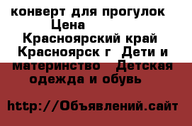 конверт для прогулок › Цена ­ 3 000 - Красноярский край, Красноярск г. Дети и материнство » Детская одежда и обувь   